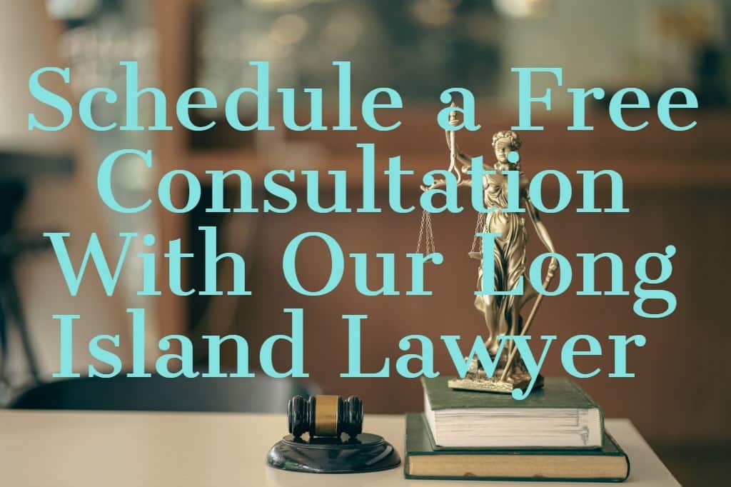 Schedule a Free Consultation With Our Long Island Lawyers