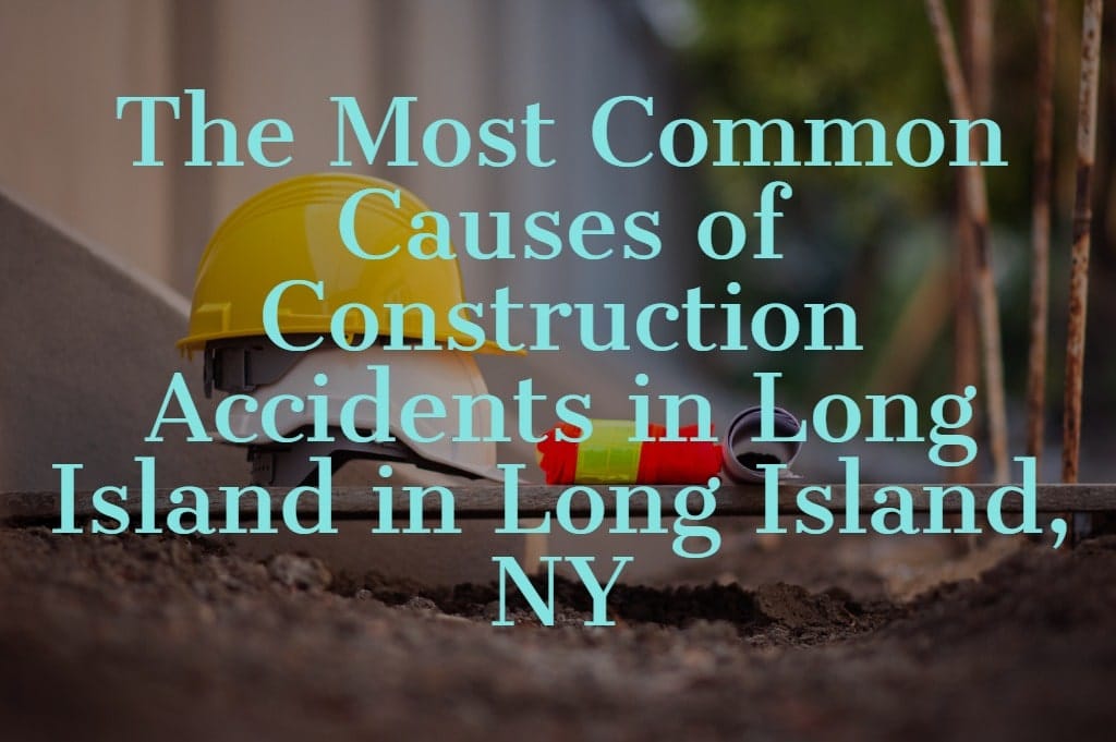 The Most Common Causes of Construction Accidents in Long Island, NY