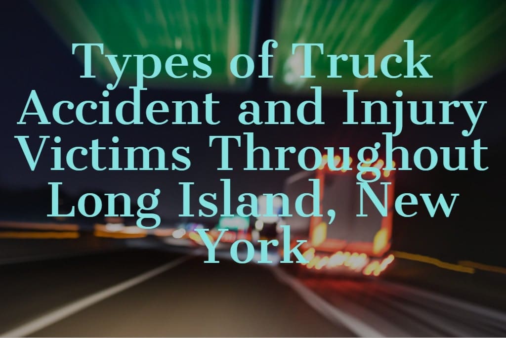 Types of Truck Accident and Injury Victims Throughout Long Island, NY